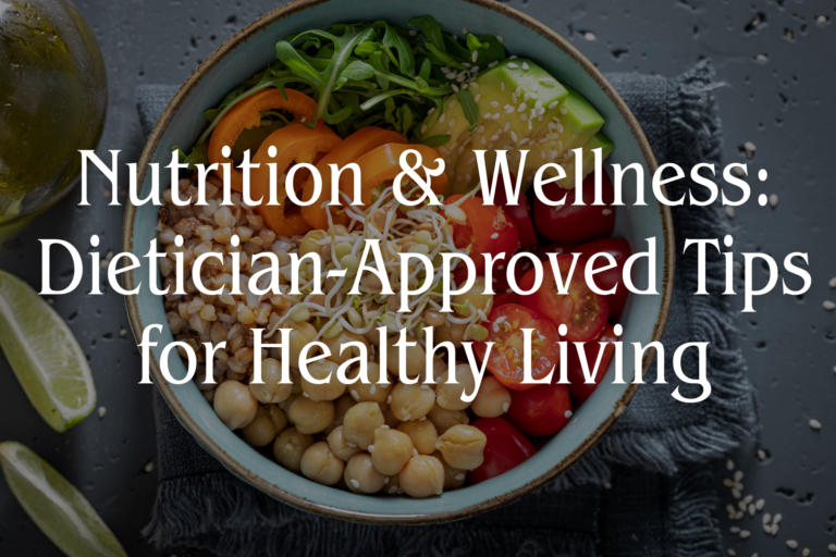 Nutrition & Wellness: Dietician-Approved Tips for Healthy Living